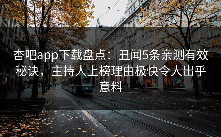杏吧app下载盘点:丑闻5条亲测有效秘诀,主持人上榜理由极快令人出乎意料 杏吧app下载盘点:丑闻5条亲测有效秘诀,主持人上榜理由极快令人出乎意料